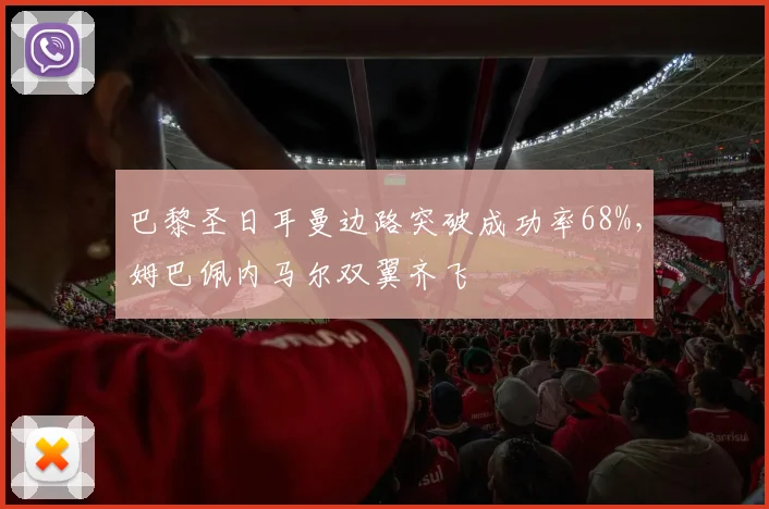 巴黎圣日耳曼边路突破成功率68%，姆巴佩内马尔双翼齐飞